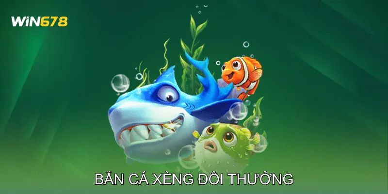 Bắn Cá Xèng Đổi Thưởng Tăng Điểm Nhanh Với Cá Nhỏ Và Lớn